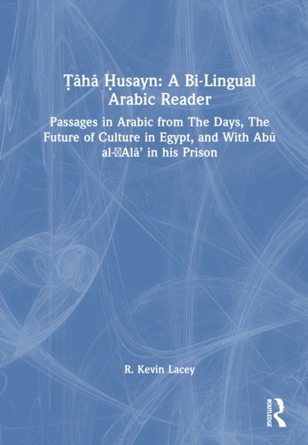 Taha Husayn: A Bi-Lingual Arabic Reader - Passages in Arabic from The Days, The Future of Culture in Egypt, and With Abu al-'Ala’ in his Prison