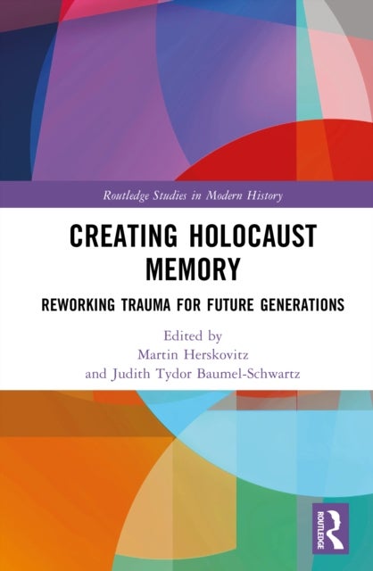 Creating Holocaust Memory - Reworking Trauma for Future Generations