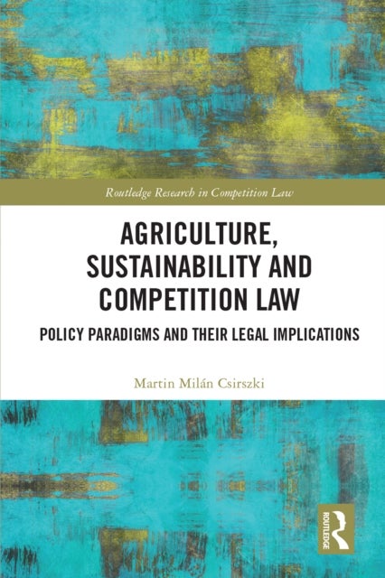 Agriculture, Sustainability and Competition Law - Policy Paradigms and Their Legal Implications