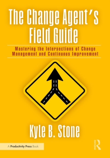 The Change Agent’s Field Guide - Mastering the Intersections of Change Management and Continuous Improvement