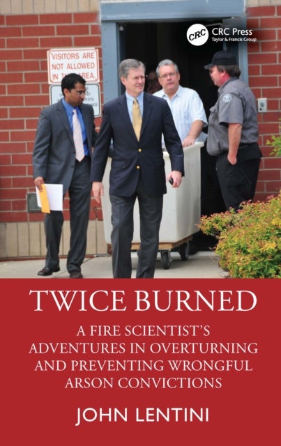Twice Burned - A Fire Scientist’s Adventures in Overturning and Preventing Wrongful Arson Convictions