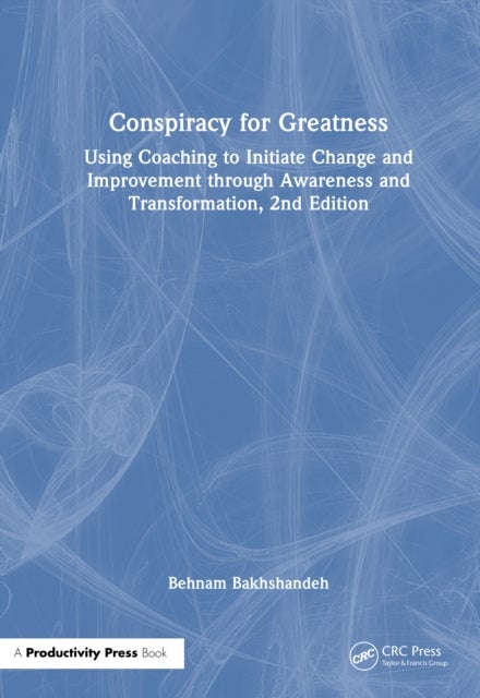 Conspiracy for Greatness - Using Coaching to Initiate Change and Improvement through Awareness and Transformation, 2nd Edition