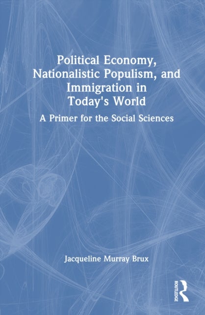 Political Economy, Nationalistic Populism, and Immigration in Today's World - A Primer for the Social Sciences