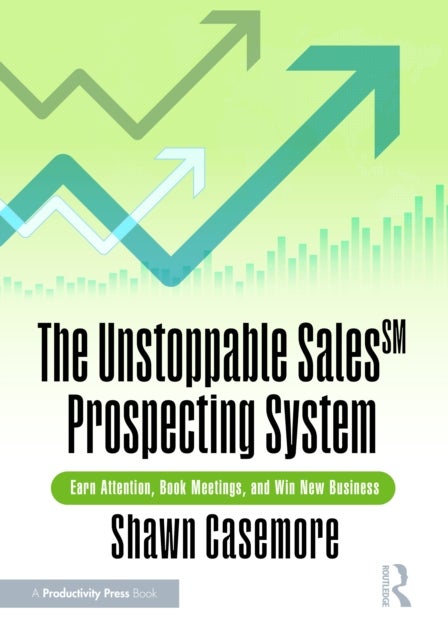 The Unstoppable Sales Prospecting System - Earn Attention, Book Meetings, and Win New Business