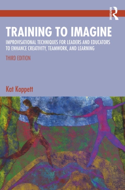 Training to Imagine - Improvisational Techniques for Leaders and Educators to Enhance Creativity, Teamwork, and Learning