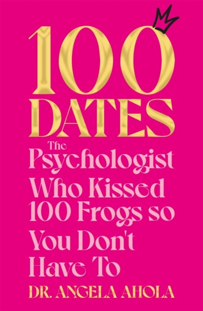 100 Dates - The Psychologist Who Kissed 100 Frogs So You Don't Have To