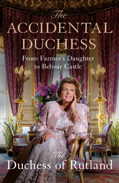 The Accidental Duchess - From Farmer's Daughter to Belvoir Castle