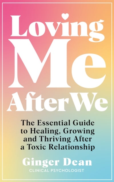 Loving Me After We - The Essential Guide to Healing, Growing and Thriving After a Toxic Relationship