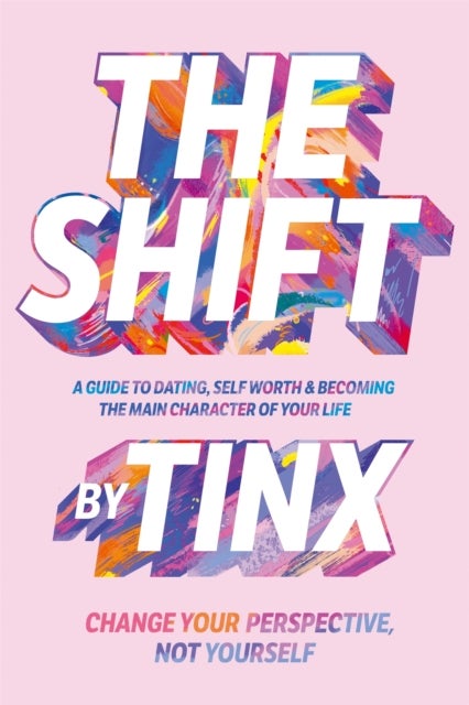 The Shift - Change Your Perspective, Not Yourself: A Guide to Dating, Self-Worth and Becoming the Main Character of Your Life