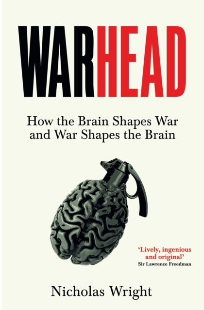 Warhead - How the Brain Shapes War and War Shapes the Brain