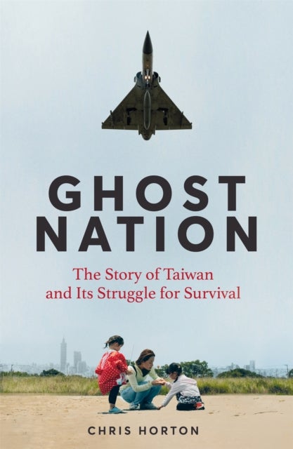 Ghost Nation - The Story of Taiwan and Its Struggle for Survival