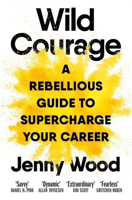 Wild Courage - A Rebellious Guide to Supercharge Your Career