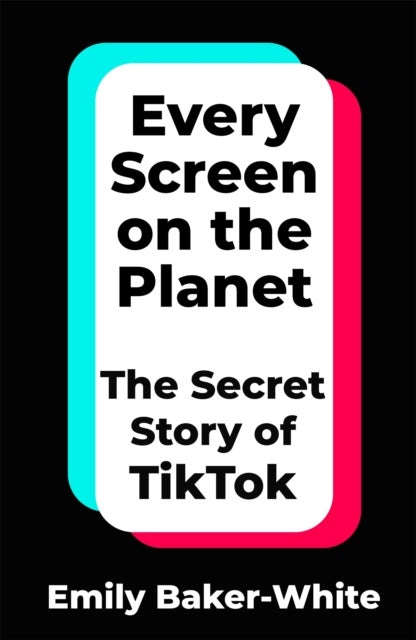Every Screen on the Planet - The Secret Story of TikTok