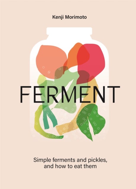 FERMENT - A Cookbook. Simple ferments and pickles, and how to eat them