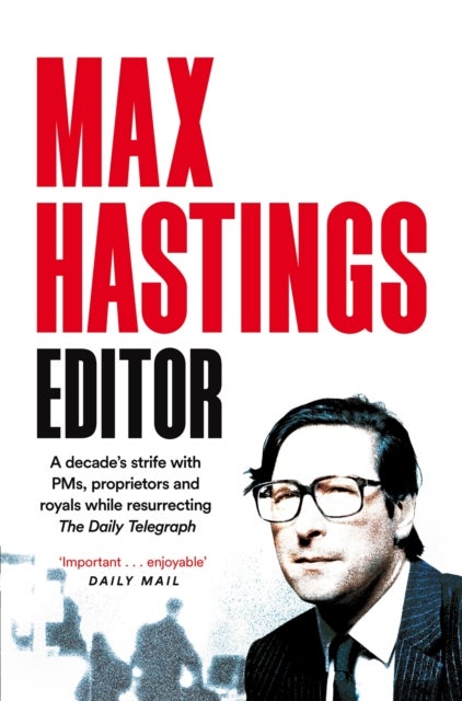 Editor - A decade's strife with PMs, proprietors and royals while resurrecting The Daily Telegraph