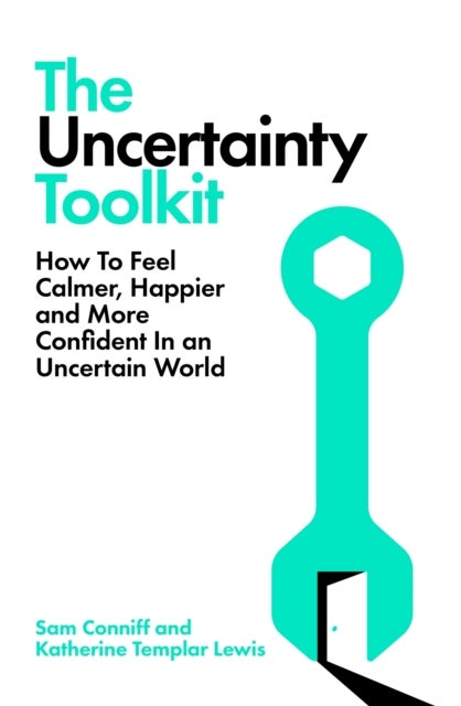 The Uncertainty Toolkit - How to Feel Calmer, Happier and More Confident in an Uncertain World