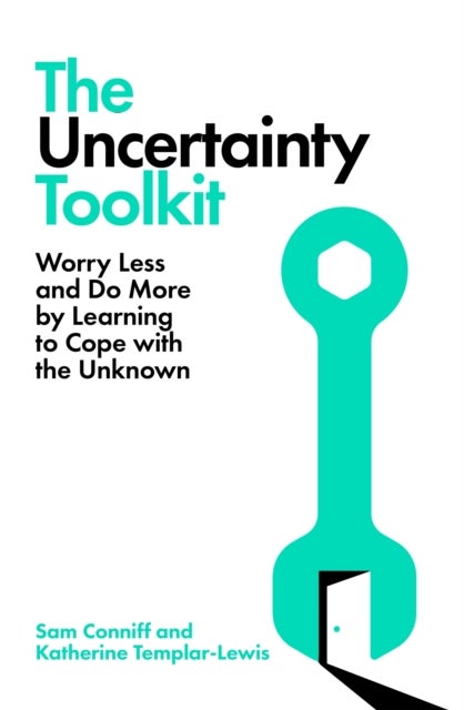 The Uncertainty Toolkit - Worry Less and Do More by Learning to Cope with the Unknown