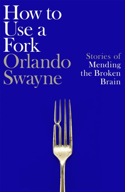 How to Use a Fork - Stories of Mending the Broken Brain