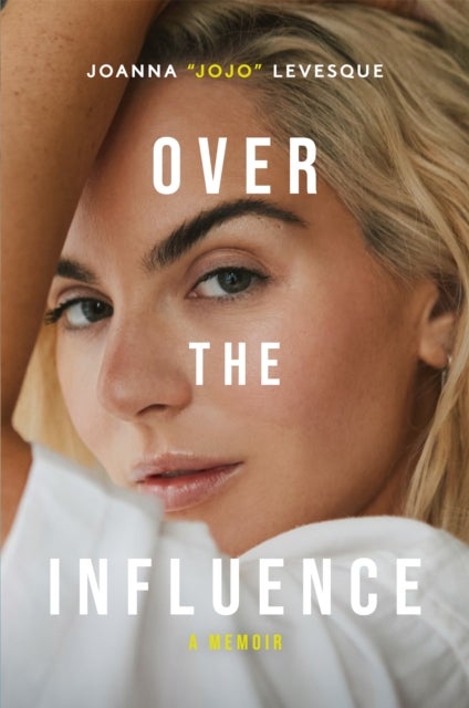 Over the Influence - The instant New York Times bestselling memoir from ‘Leave (Get Out)’ singer-songwriter sensation Joanna "JoJo" Levesque