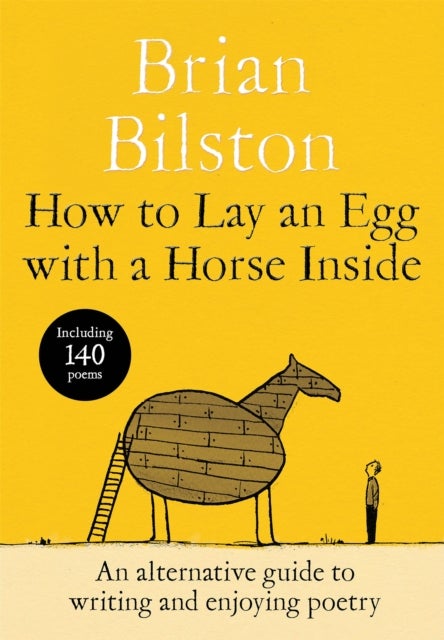 How to Lay an Egg with a Horse Inside - An Alternative Guide to Writing and Enjoying Poetry