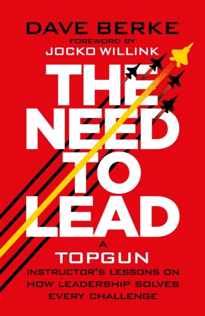 The Need to Lead - A TOPGUN Instructor’s Lessons on How Leadership Solves Every  Challenge