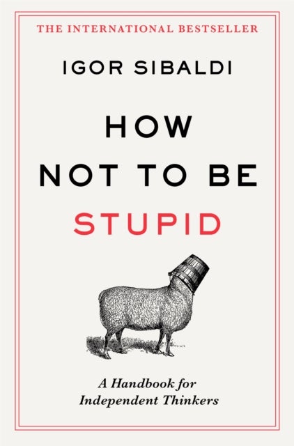 How Not To Be Stupid - The Transformative Power of Independent Thinking