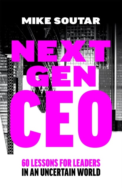 Next Gen CEO - 60 Lessons for Leaders in an Uncertain World
