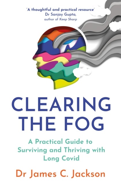 Clearing the Fog - A practical guide to surviving and thriving with Long Covid