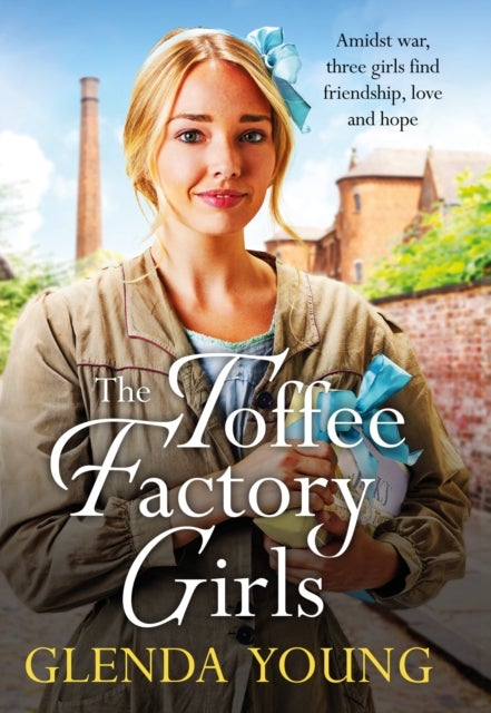 The Toffee Factory Girls - The first in an unforgettable wartime trilogy about love, friendship, secrets and toffee . . .