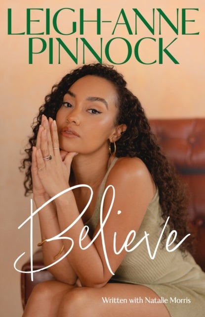 Believe - An empowering and honest memoir from Leigh-Anne Pinnock, member of one of the world's biggest girl bands, Little Mix.