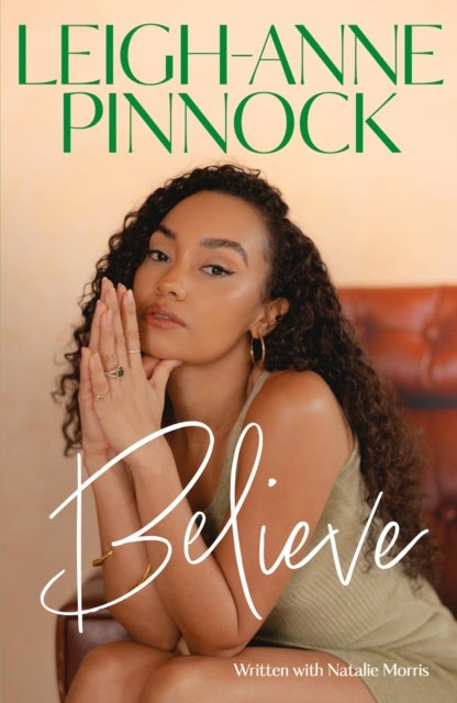 Believe - An empowering and honest memoir from Leigh-Anne Pinnock, member of one of the world's biggest girl bands, Little Mix.