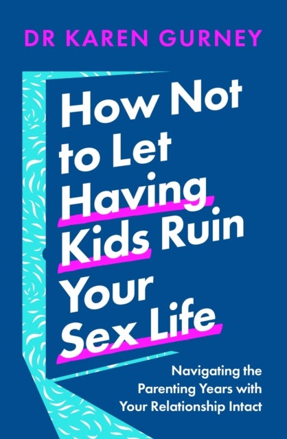 How Not to Let Having Kids Ruin Your Sex Life - Navigating the Parenting Years with Your Relationship Intact