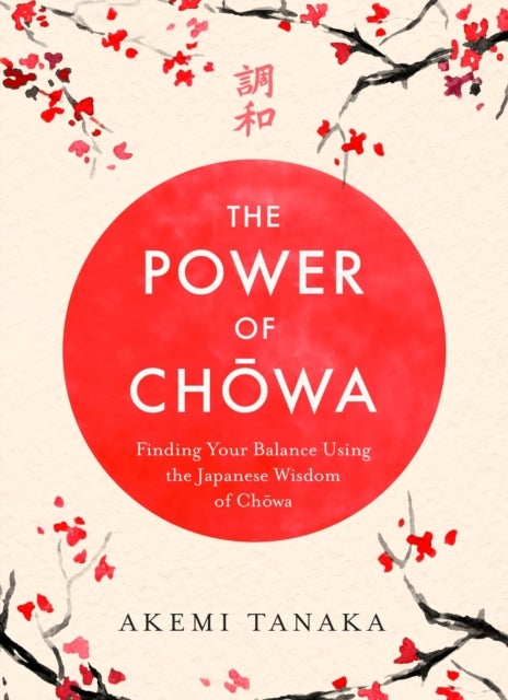 The Power of Chowa - Finding Your Balance Using the Japanese Wisdom of Chowa