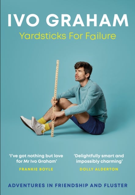 Yardsticks For Failure - Adventures in Friendship and Fluster: the hilarious debut from the Taskmaster Season 15 contestant