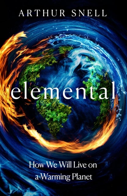 Elemental: The New Geography of Climate Change and How We Survive it - The first comprehensive account of the geopolitics of climate change