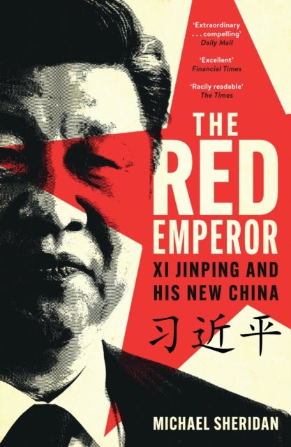 The Red Emperor - 'the most vivid and compelling biography of Xi published to date' Financial Times