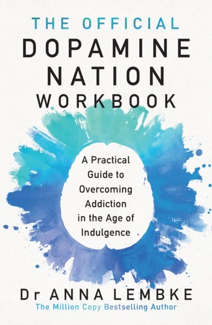 The Official Dopamine Nation Workbook - A Practical Guide to Overcoming Addiction in the Age of Indulgence