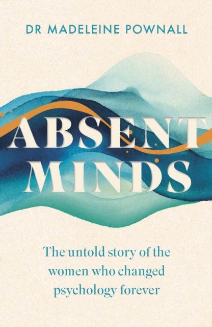 Absent Minds - The untold story of the women who changed psychology forever