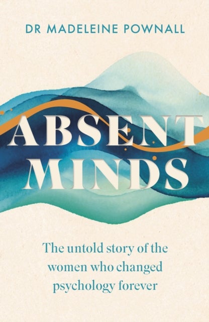 Absent Minds - The untold story of the women who changed psychology forever