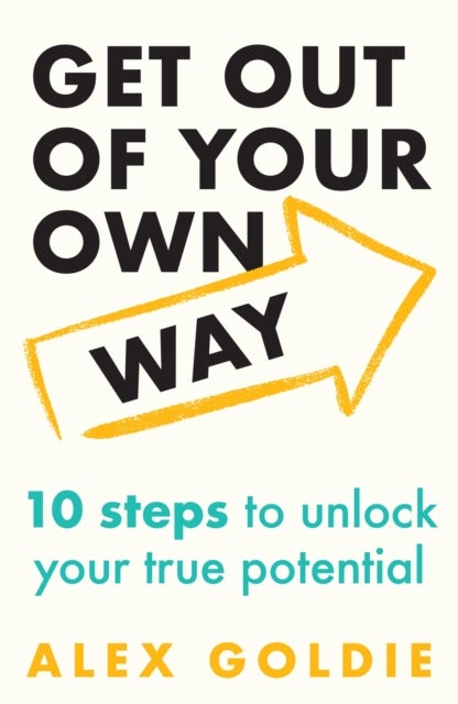 Get Out of Your Own Way - 10 steps to unlock your true potential