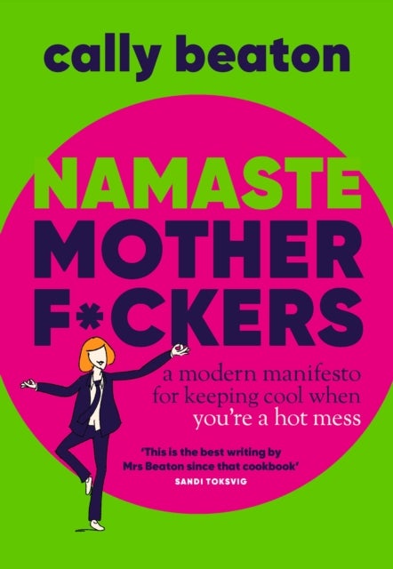Namaste Motherf*ckers - A modern manifesto for keeping cool when you’re a hot mess - THE INSTANT SUNDAY TIMES TOP 10 BESTSELLER AND HAPPY PLACE BOOKCLUB PICK