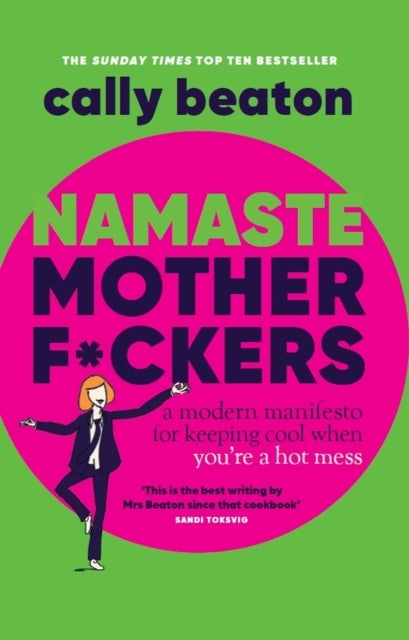 Namaste Motherf*ckers - A modern manifesto for keeping cool when you’re a hot mess - THE INSTANT SUNDAY TIMES TOP 10 BESTSELLER AND HAPPY PLACE BOOKCLUB PICK