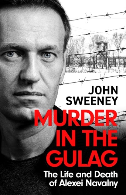 Murder in the Gulag - The Life and Death of Alexei Navalny