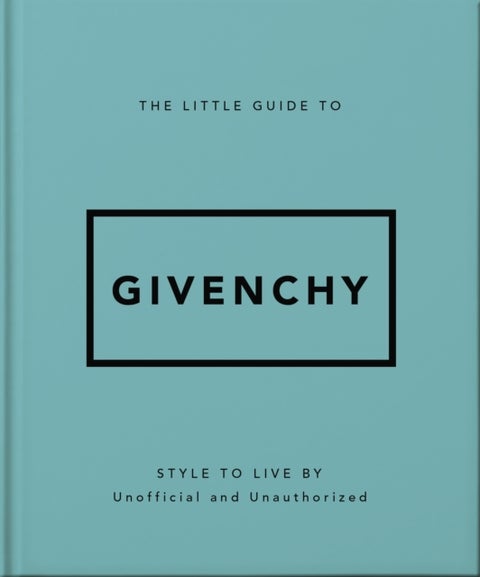 The Little Guide to Givenchy - Style to Live By