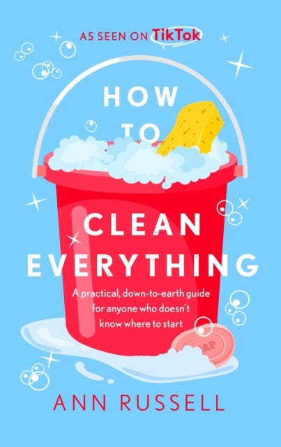 How to Clean Everything - A practical, down to earth guide for anyone who doesn't know where to start
