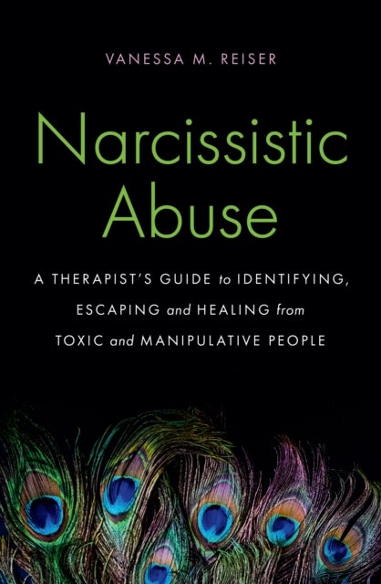 Narcissistic Abuse - A Therapist's Guide to Identifying, Escaping and Healing from Toxic and Manipulative People