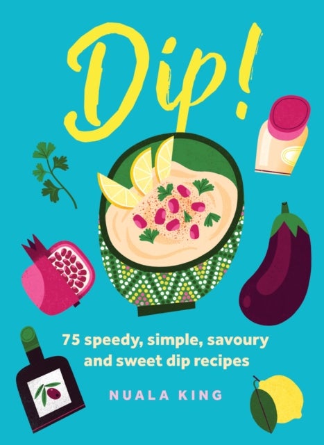 Dip! - 75 speedy, simple, savoury and sweet dip recipes