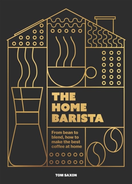 The Home Barista - From bean to blend, how to make the best coffee at home