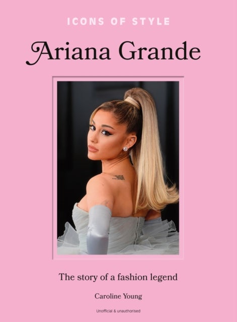 Icons of Style: Ariana Grande - The story of a fashion legend