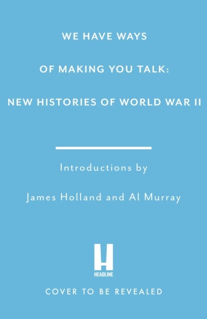 We Have Ways of Making You Talk - New Histories of the Second World War